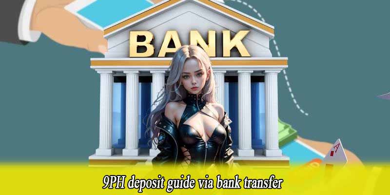 9PH deposit guide via bank transfer