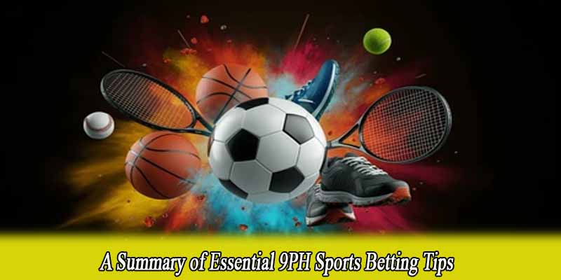 A Summary of Essential 9PH Sports Betting Tips