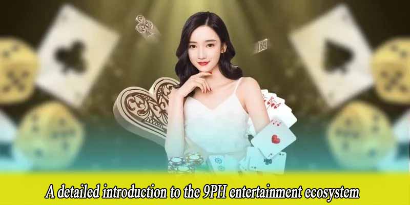 A detailed introduction to the 9PH entertainment ecosystem
