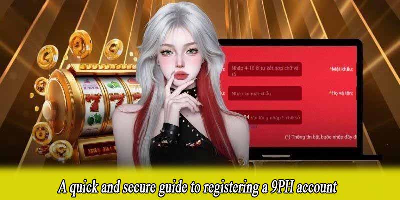 A quick and secure guide to registering a 9PH account