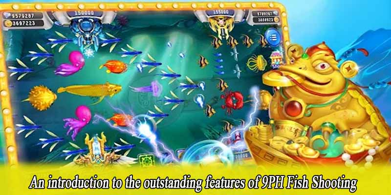 An introduction to the outstanding features of 9PH Fish Shooting