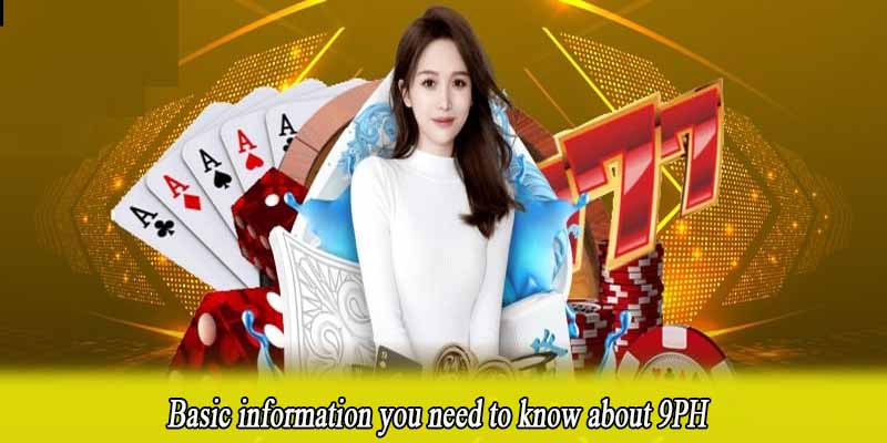 Basic information you need to know about 9PH