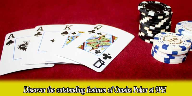 Discover the outstanding features of Omaha Poker at 9PH