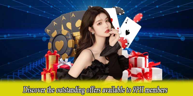 Discover the outstanding offers available to 9PH members