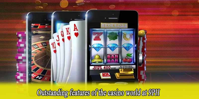 Outstanding features of the casino world at 9PH