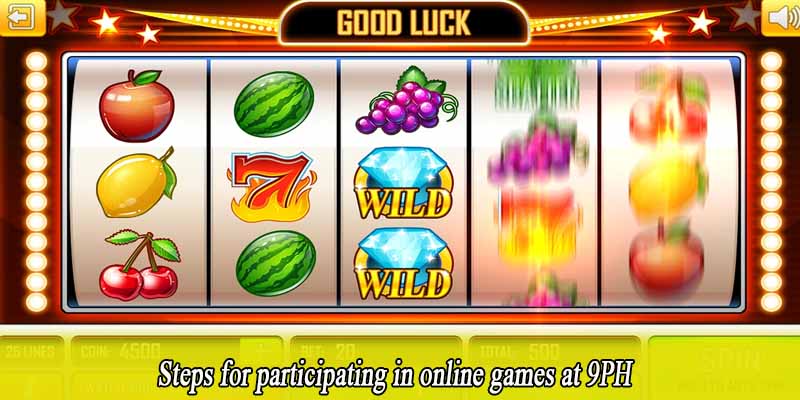 Steps for participating in online games at 9PH