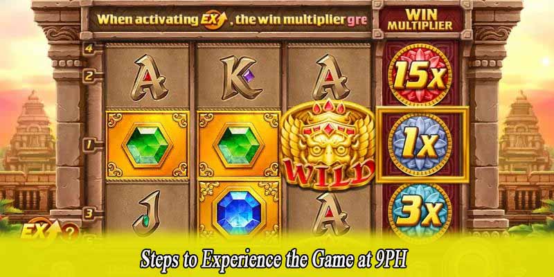 Steps to Experience the Game at 9PH