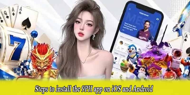 Steps to install the 9PH app on iOS and Android
