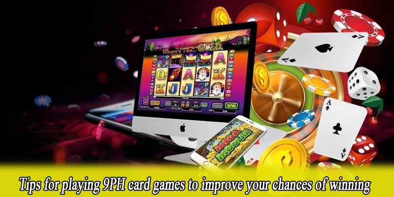 Tips for playing 9PH card games to improve your chances of winning
