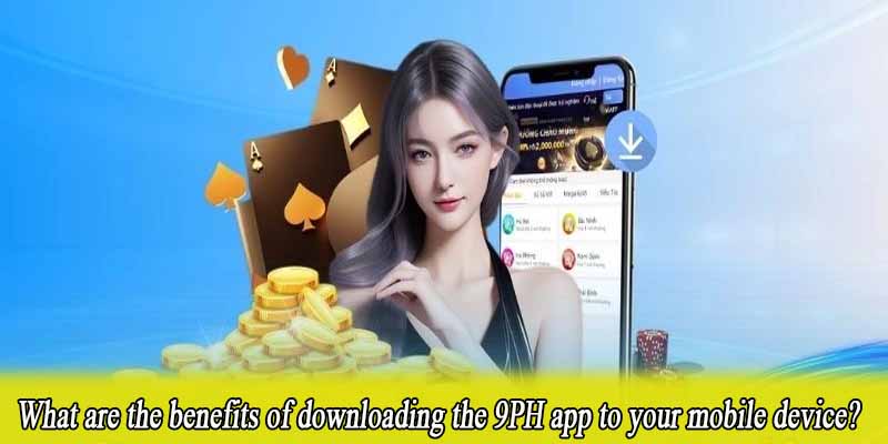 What are the benefits of downloading the 9PH app to your mobile device?